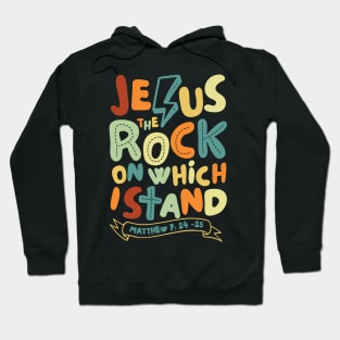 Jesus The Rock on which I Stand, Matthew 7:24-25 Hoodie